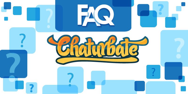 FAQ Chaturbate - Live cam video chat site